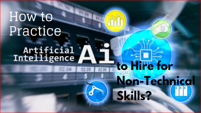 How to Practice AI to Hire for Non-Technical Skills?