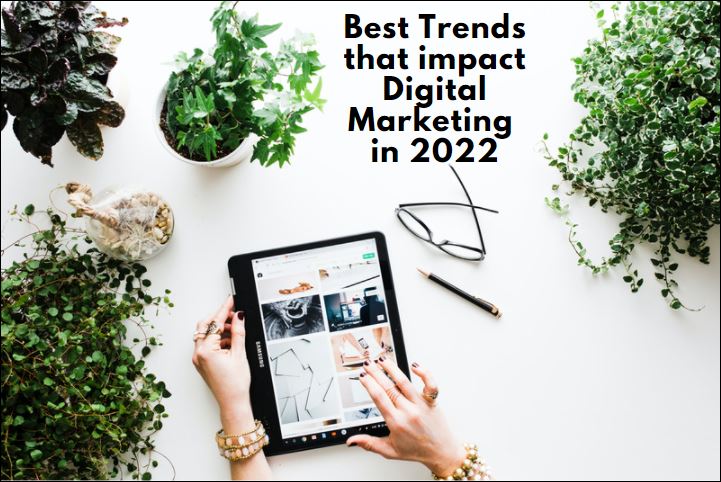 Best Trends that impact Digital Marketing In 2022